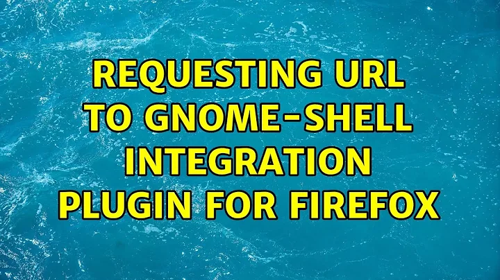 Ubuntu: Requesting URL to gnome-shell integration plugin for Firefox (2 Solutions!!)