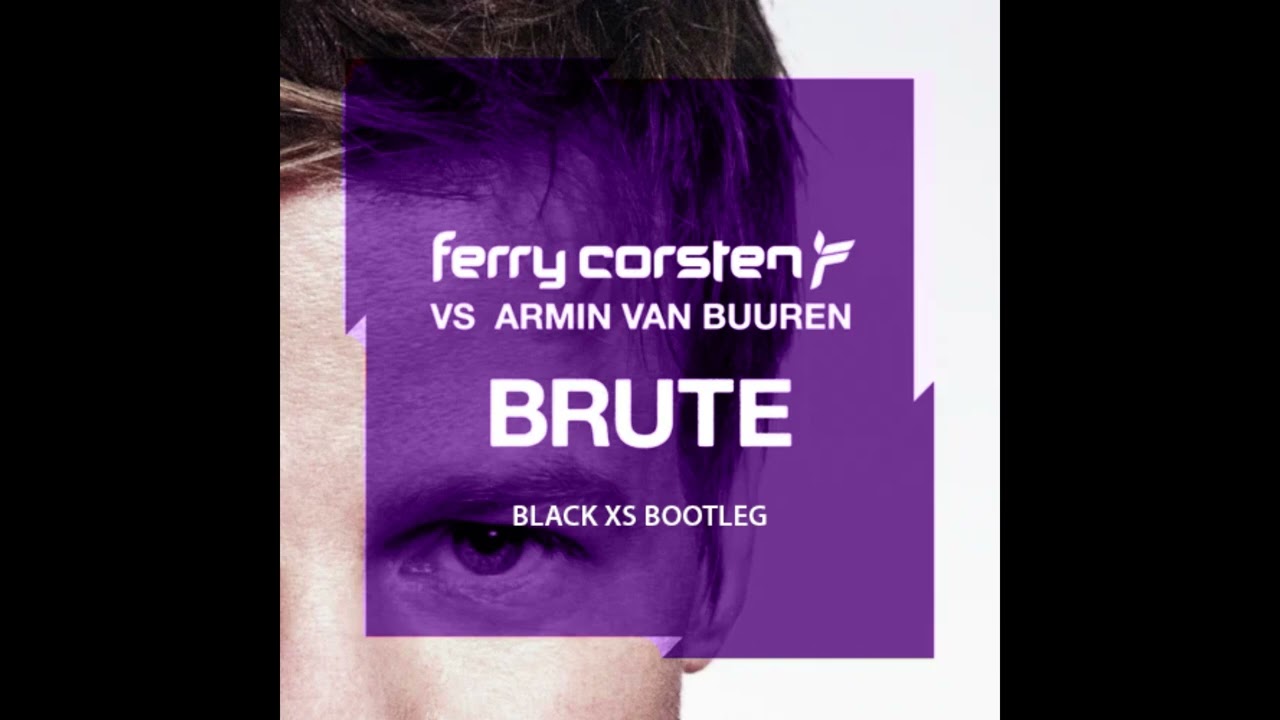Ferry Corsten vs Armin Van Buuren - Brute (Black XS Techno Bootleg)