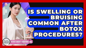 Is Swelling or Bruising Common After Botox Procedures? | Plastic Surgery Transformations News