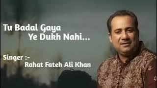 Tu Badal Gaye __ Ye Dukh  nahi Trending Song lyrics --- Rahat Fateh Ali Khan