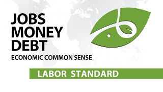 Jobs, Money, Debt: Economic Common Sense (Vlog No. 106): Labor Standard