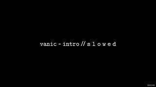 Vanic - Intro // S L O W E D