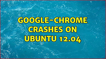 Google-chrome crashes on Ubuntu 12.04