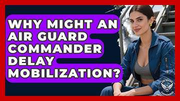 Why Might an Air Guard Commander Delay Mobilization? - Air Guard Commanders