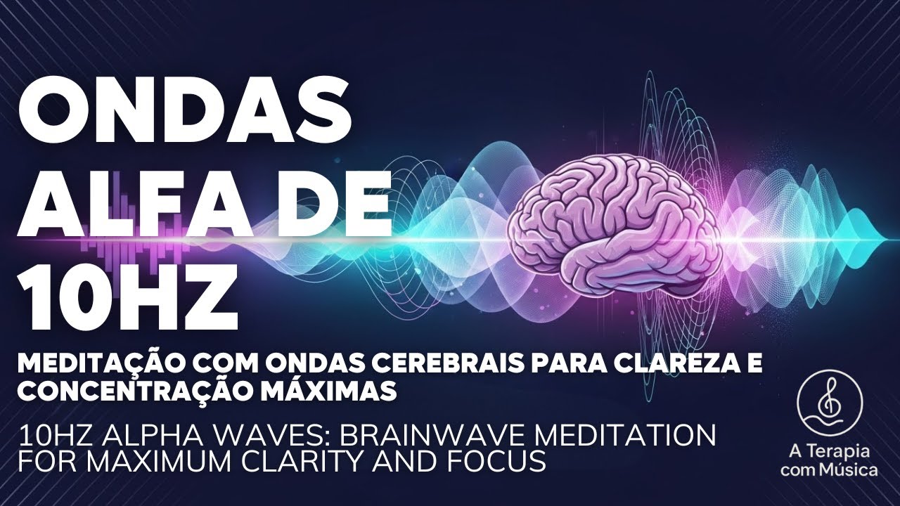 Ondas Alfa de 10Hz | Meditação com Ondas Cerebrais para Clareza e Concentração Máxima