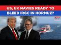 US, UK Navies Set To BLOW UP Enemy Ships In Hormuz? CENTCOM Preps For 'MAJOR OP' To BLEED IRGC..