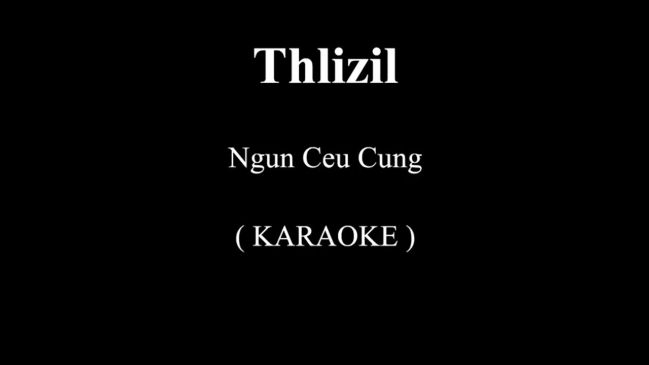 Watch THLIZIL – Ngun Ceu Cung ( Karaoke ) on YouTube Watch THLIZIL – Ngun Ceu Cung ( Karaoke ) on YouTube