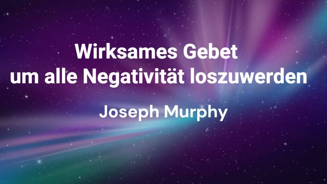 Wirksames Gebet um alle Negativität loszuwerden | Dr. Joseph Murphy