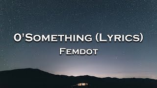 Femdot - 0&#39;Something (Lyrics)