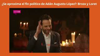 ¿Se aproxima el fin político de Adán Augusto López?: Brozo y Loret