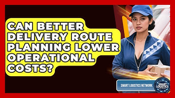Can Better Delivery Route Planning Lower Operational Costs? - Smart Logistics Network