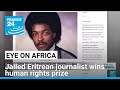Jailed Eritrean Journalist Wins Human Rights Prize FRANCE 24 English 