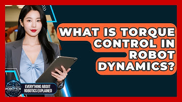 What Is Torque Control In Robot Dynamics? - Everything About Robotics Explained