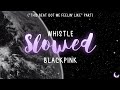 『Slowed』Whistle (&quot;This beat got me feelin&#39;like&quot; Part) - BlackPink〘MM Edit〙 (lyrics)