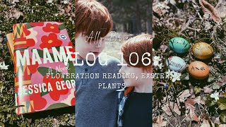 Flowerathon Reading, Easter, & Plants | Vlog 106