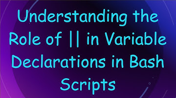 Understanding the Role of || in Variable Declarations in Bash Scripts