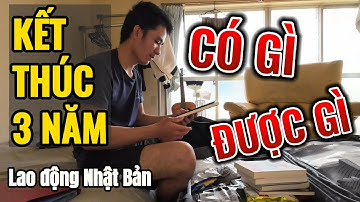 Kết thúc 3 năm lao động tại Nhật Bản | Được gì