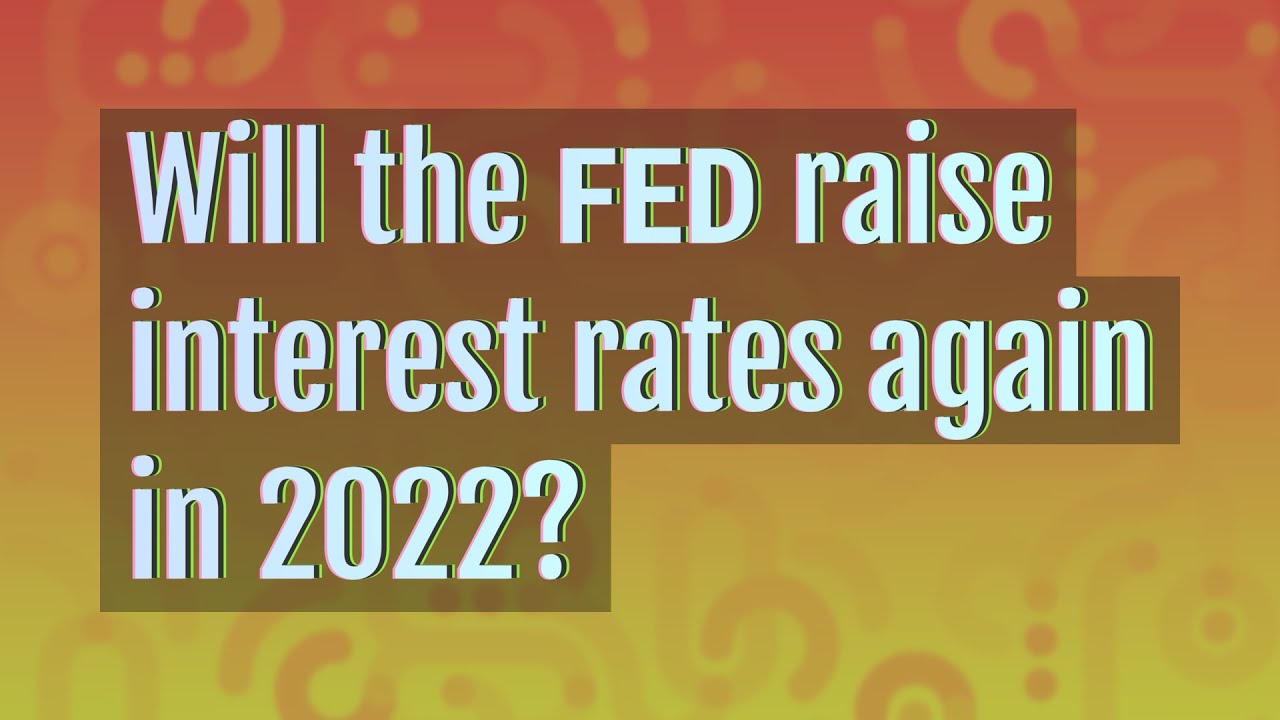 Will the Fed raise interest rates again in 2022? YouTube