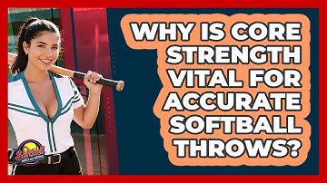 Why Is Core Strength Vital For Accurate Softball Throws? - Softball Basics and Beyond