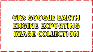 GIS: Google Earth Engine Exporting Image Collection