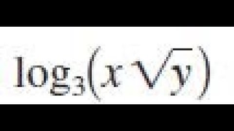 log3(x*sqrt(y)), use law of logrithms to evaluate