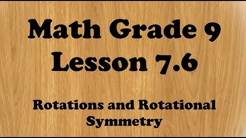 Grade 9 Math Lesson 7.6 Rotations and Rotational Symmetry
