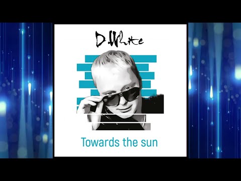 D.White - Towards The Sun . Euro Dance, Euro Disco, New Italo Disco, Super Music And Songs