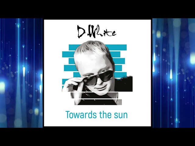 D.White - Towards the Sun (Album). Euro Dance, Euro Disco, NEW Italo Disco, Super music and songs class=