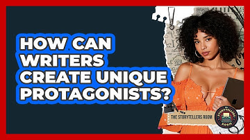 How Can Writers Create Unique Protagonists? - The Storytellers Room
