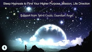 Sleep Hypnosis Find Your Higher Purpose, Mission, Life Direction  (Spirit Guide / Guardian Angel)