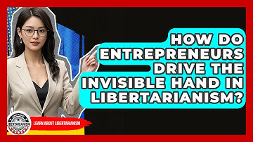 How Do Entrepreneurs Drive The Invisible Hand In Libertarianism? - Learn About Libertarianism