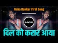 Dil ko karar aaya dj song  dil ko karar aaya tujh pe pyar aaya  neha kakkar new song  dj gautam