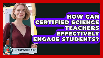 How Can Certified Science Teachers Effectively Engage Students? - Aspiring Teacher Guide