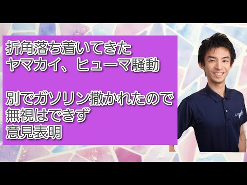 折角落ち着いてきた、ヤマカイ、ヒューマ炎上騒動にガソリンを撒かれたので、それについての意見表明