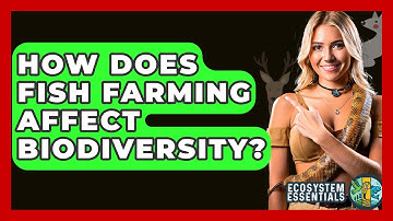 How Does Fish Farming Affect Biodiversity? - Ecosystem Essentials