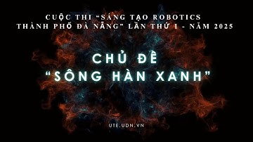Cuộc thi “Sáng tạo Robotics thành phố Đà Nẵng" lần thứ I - năm 2025,  chủ đề "Sông Hàn xanh”