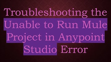 Troubleshooting the Unable to Run Mule Project in Anypoint Studio Error