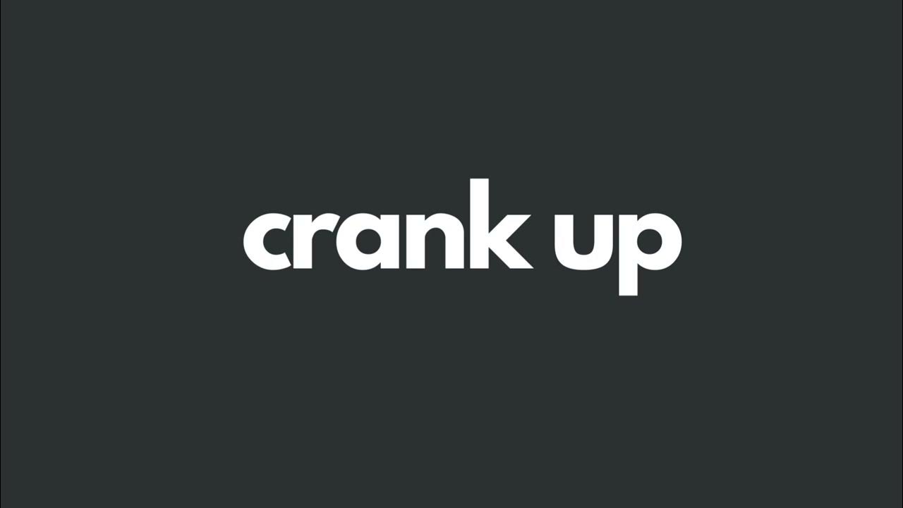 What is the meaning of crank up? YouTube