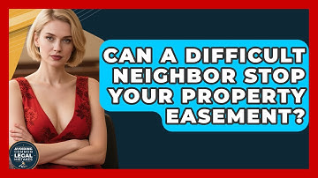 Can A Difficult Neighbor Stop Your Property Easement? - Avoiding Common Legal Mistakes