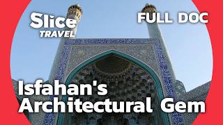 Isfahan Chronicles: Discovering the Great Shah Abbas Mosque | SLICE TRAVEL | FULL DOC