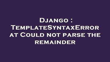 Django : TemplateSyntaxError at Could not parse the remainder