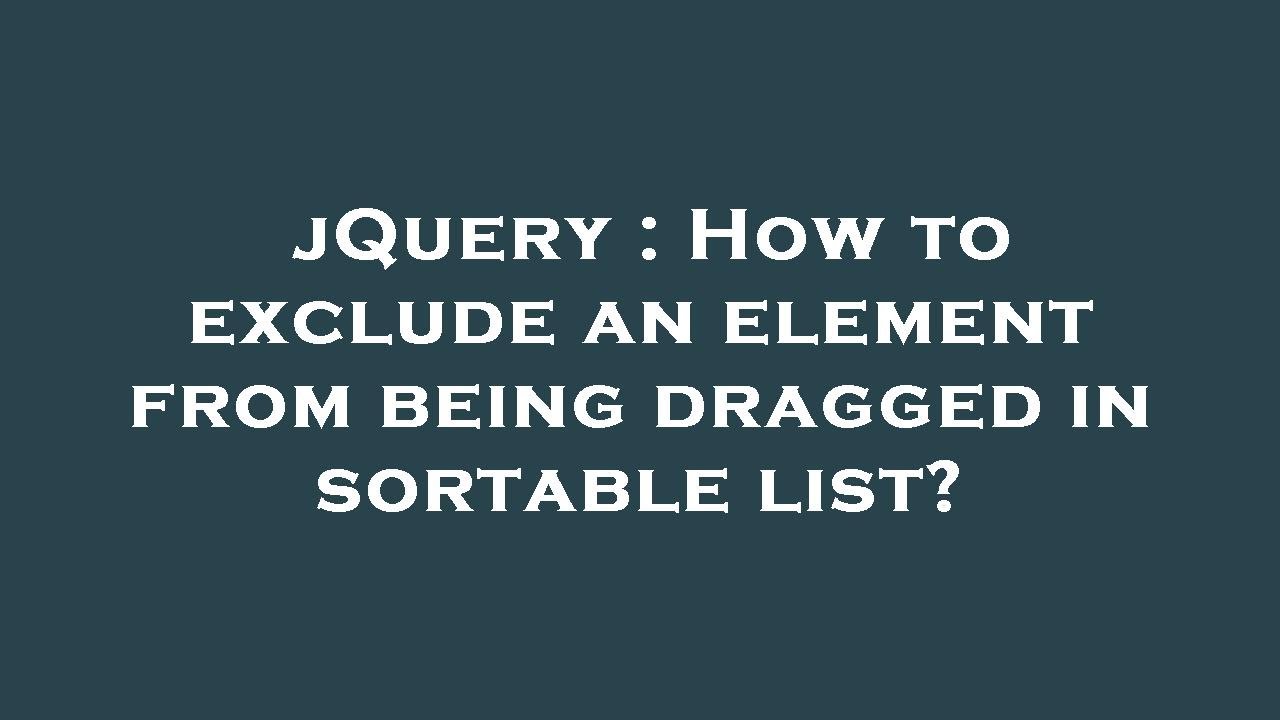 JQuery How To Exclude An Element From Being Dragged In Sortable List