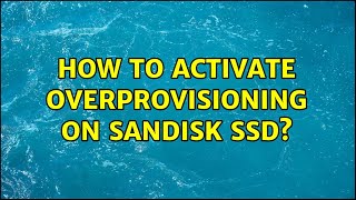 How To Activate Overprovisioning On Sandisk Ssd?