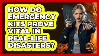 How Do Emergency Kits Prove Vital In Real-life Disasters? - Man vs. Disaster