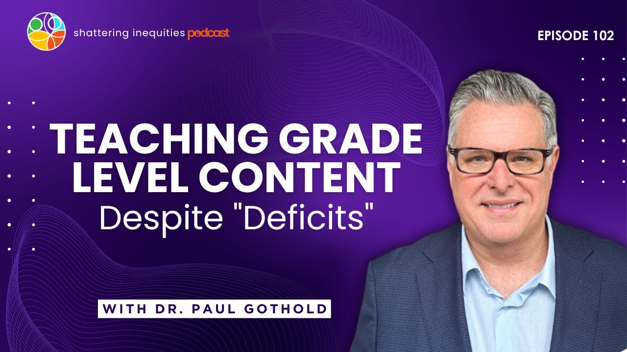Teaching Grade Level Content Despite "Deficits" | Dr. Paul Gothold | Shattering Inequities