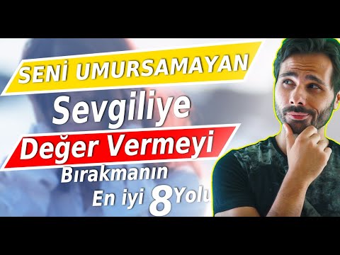 SENİ UMURSAMAYAN SEVGİLİYE DEĞER VERMEYİ BIRAKMANIN EN İYİ 8 YOLU (İlişkiler Hakkında)