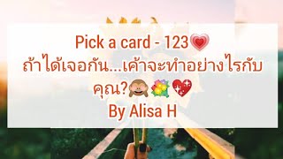 🧜 Pick a card - 123💗ถ้าได้เจอกัน...เค้าจะทำอย่างไรกับคุณ?