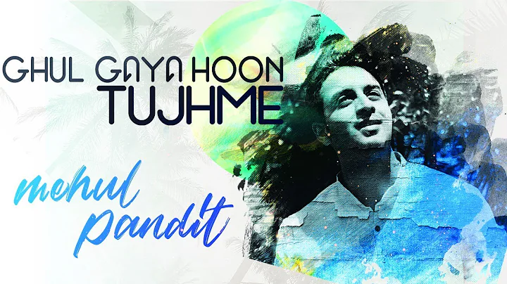 Ghul Gaya Hoon Tujhme | Mehul Pandit | The Art Of ...