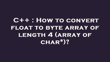 C++ : How to convert float to byte array of length 4 (array of char*)?