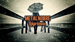 Metal nobre| lágrimas [ LETRA]